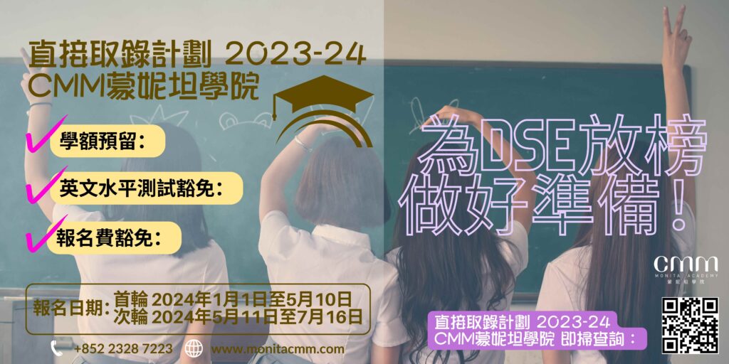 為了幫助香港中學文憑試(DSE)的學生提前規劃未來的學業發展，CMM蒙妮坦學院現正推出「直接取錄計劃2023-24」。為學生提供一個無縫銜接的升學途徑，讓同學能夠提前確保在CMM蒙妮坦學院的學額。